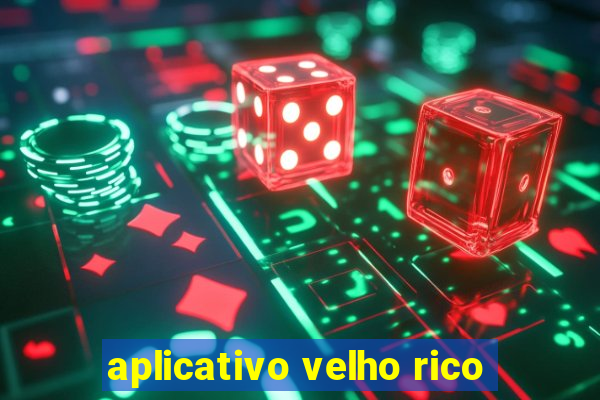 aplicativo velho rico